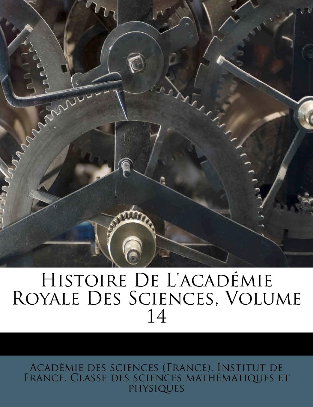 Histoire de L'Academie Royale Des Sciences, Volume 14