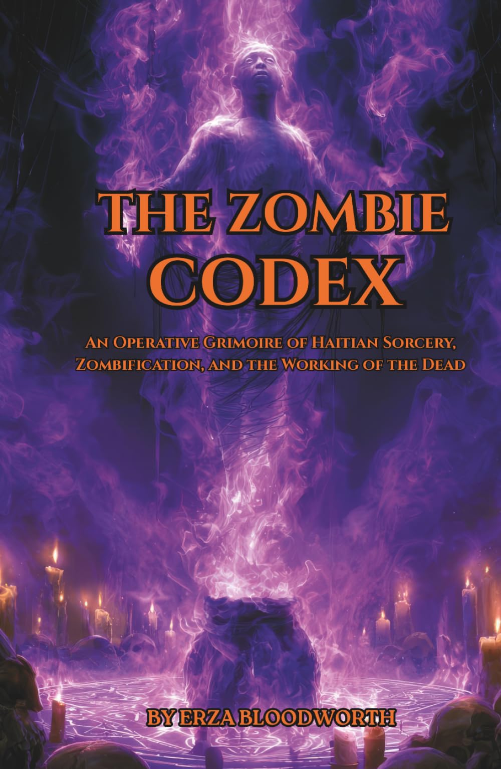 The Zombie Codex: An Operative Grimoire of Haitian Sorcery, Zombification, and the Working of the Dead: A Bòkò’s Manual of Soul Binding, Spirit Control, and Graveyard Sorcery
