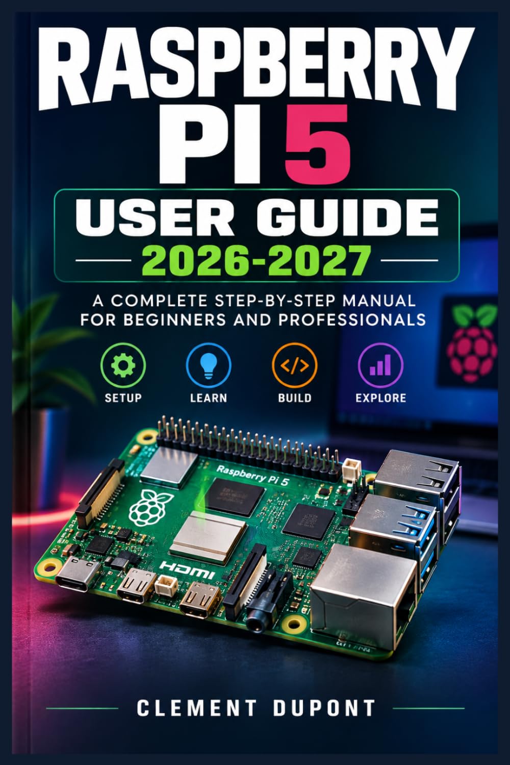 RASPBERRY PI 5 USER GUIDE 2026-2027: Installation pas à pas, système, terminal, électronique, scripts, réseau, projets et dépannage pour débutants et makers