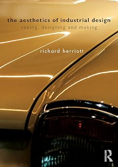 The Aesthetics of Industrial Design Seeing, Designing and Making