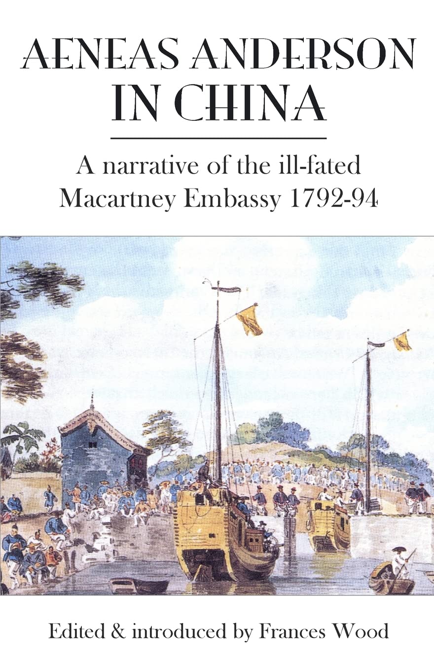 Aeneas Anderson in China: A Narrative of the Ill-Fated Macartney Embassy 1792-94