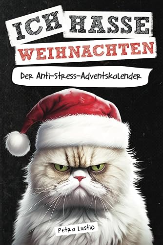 Ich hasse Weihnachten! Der Anti-Stress-Adventskalender: Das außergewöhnliche Adventskalender Buch als lustiges Geschenk für Frauen, Männer &amp; gestresste Seelen