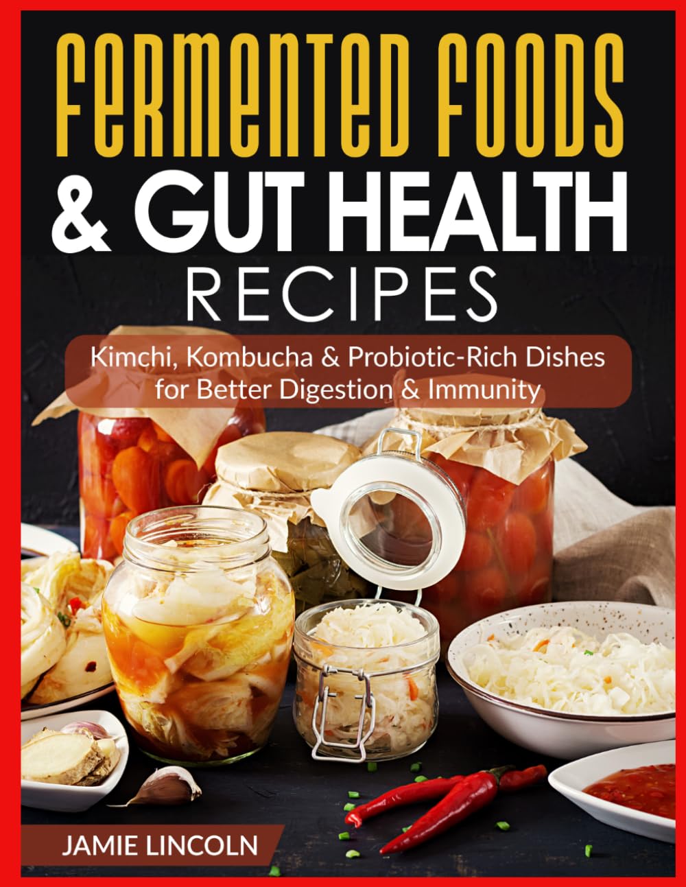 Fermented Foods & Gut Health Recipes: Kimchi, Kombucha & Probiotic-Rich Dishes for Better Digestion & Immunity