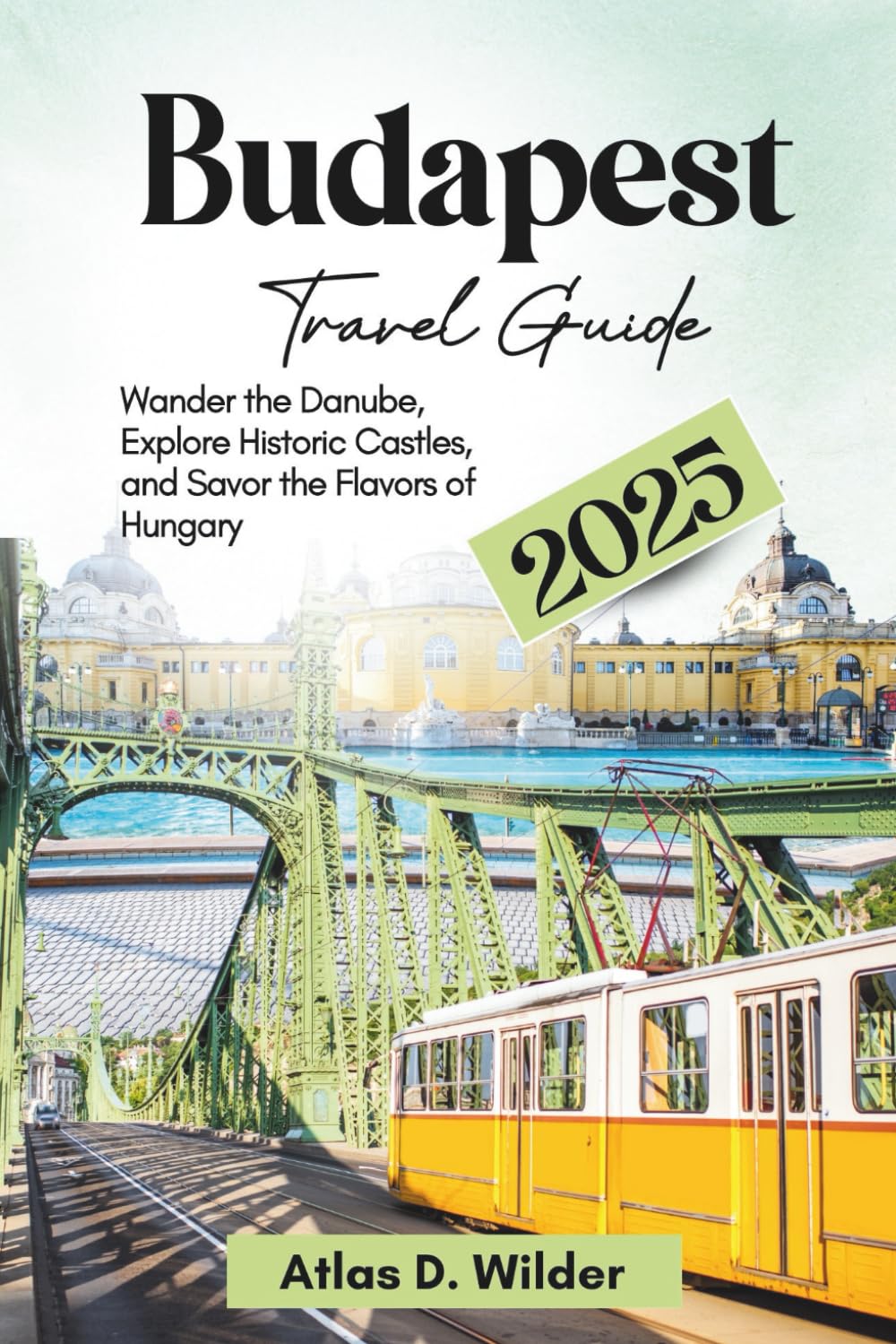 Budapest Travel Guide 2025: Wander the Danube, Explore Historic Castles, and Savor the Flavors of Hungary