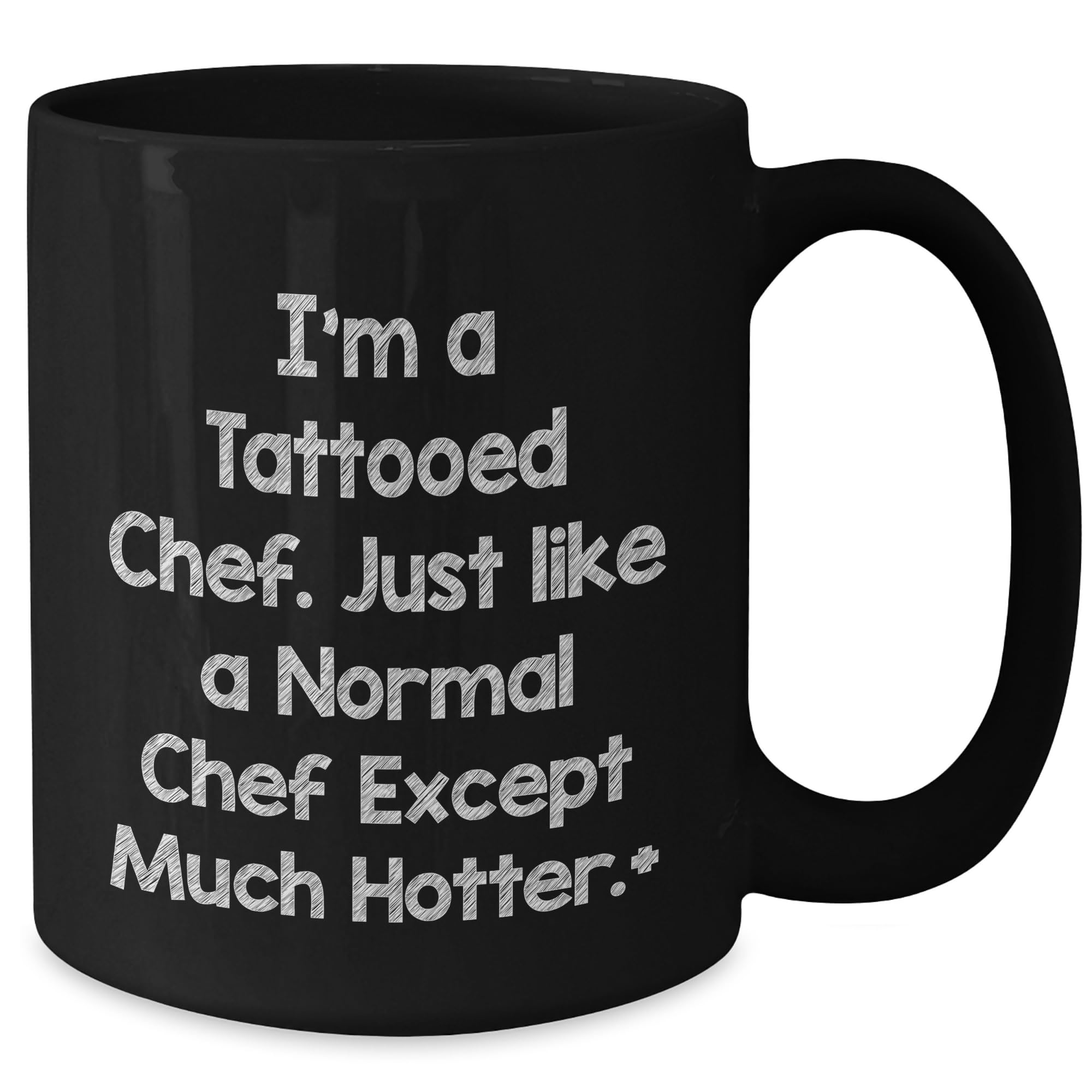 Chef's Hot Gift, I'm A Tattooed Chef. Just Like A Normal Chef Except Much Hotter., Birthday Unique Gifts from Men to Chef and Friends, Microwavable and Dishwasher Safe Black Coffee Mug