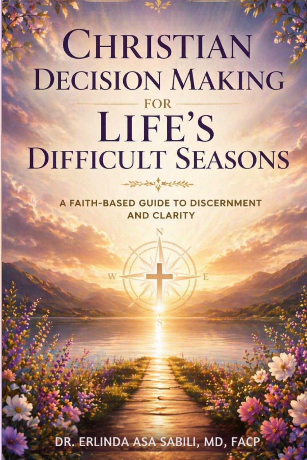 Christian Decision Making for Life’s Difficult Seasons: A Faith-Based Guide to Discernment and Clarity