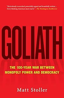 Goliath: The 100-Year War Between Monopoly Power and Democracy (Must-Read American History)