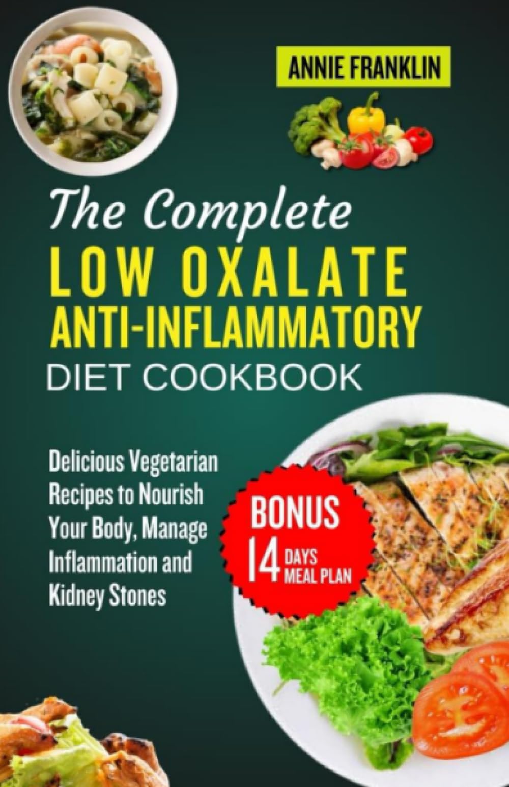 THE COMPLETE LOW OXALATE ANTI-INFLAMMATORY DIET COOKBOOK: Delicious Vegetarian Recipes to Nourish Your Body, Manage Inflammation and Kidney Stones