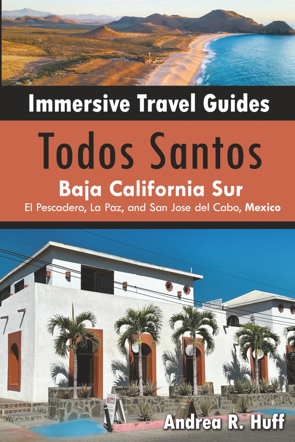 Todos Santos Immersive Travel Guide: including La Paz, El Pescadero and San Jose del Cabo, B.C.S., Mexico