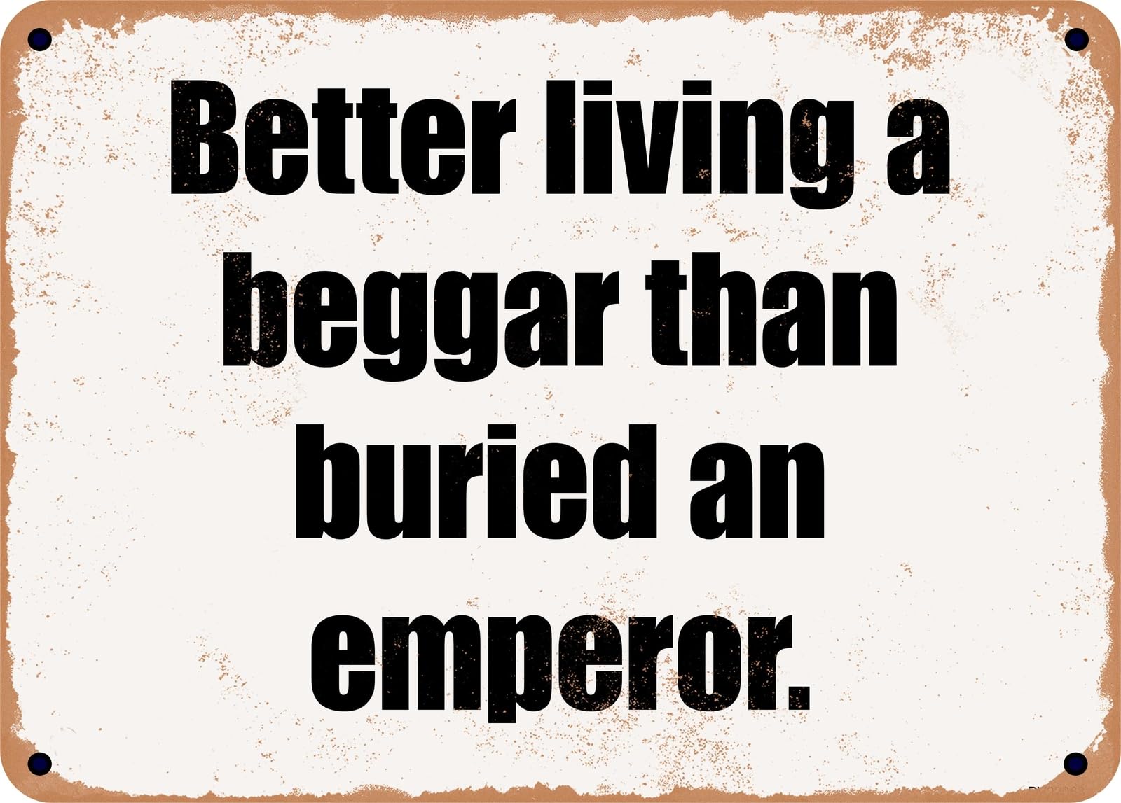 Miaomansenstore Metal Sign - Better Living A Beggar Than Buried An Emperor Home Decor