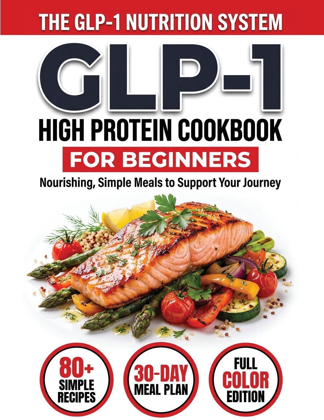 GLP-1 High-Protein Cookbook for Beginners: 80+ Easy, Muscle-Protecting Recipes for Healthy Weight Loss, Appetite Control & Sustainable Results