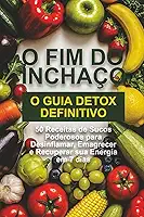 Fim do Inchaço: O Guia Detox Definitivo: 50 Receitas de Sucos Poderosos para Desinflamar, Emagrecer e Recuperar sua Energia em 7 Dias