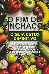 Fim do Inchaço: O Guia Detox Definitivo: 50 Receitas de Sucos Poderosos para Desinflamar, Emagrecer e Recuperar sua Energia em 7 Dias
