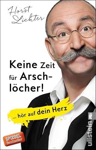 Keine Zeit für Arschlöcher!: ... hör auf dein Herz | Der Bestsellerautor spricht darüber, wie er viele Schicksalsschläge bewältigt und seine kostbare ... nur mit angenehmen Zeitgenossen genießt.