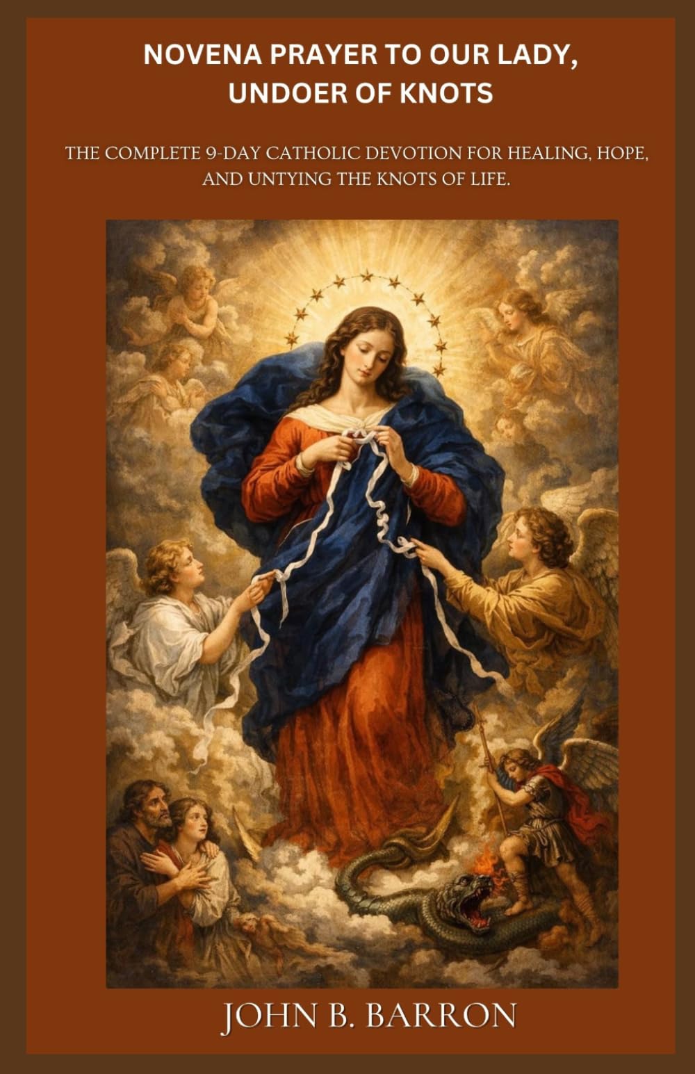 NOVENA PRAYER TO OUR LADY, UNDOER OF KNOTS: The Complete 9-Day Catholic Devotion for Healing, Hope, and Untying the Knots of Life.
