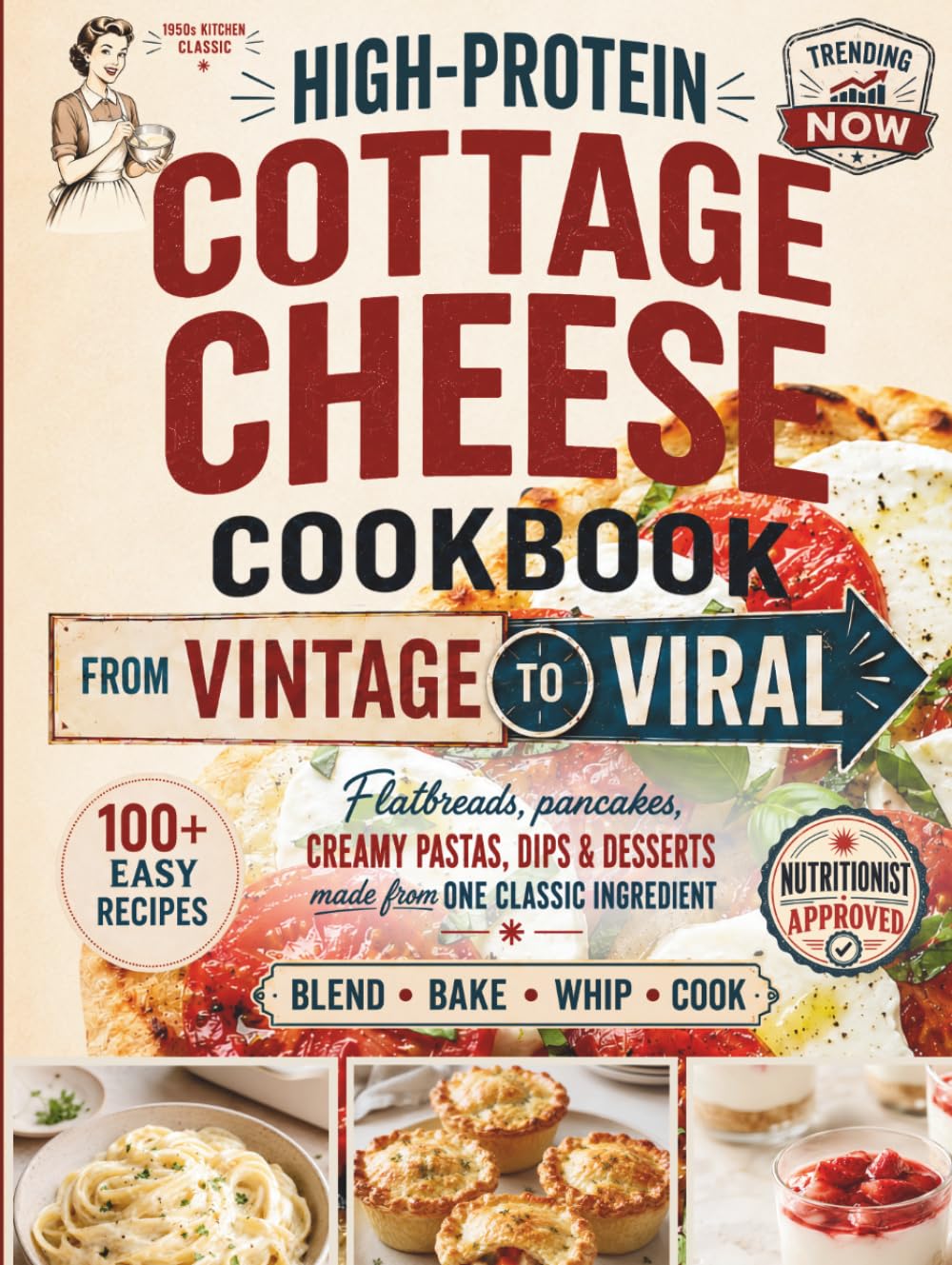 High-Protein Cottage Cheese Cookbook: From Vintage to Viral - 100+ Easy Recipes That Turn the Internet’s Favorite Ingredient into Real Breakfasts, Dinners & Desserts