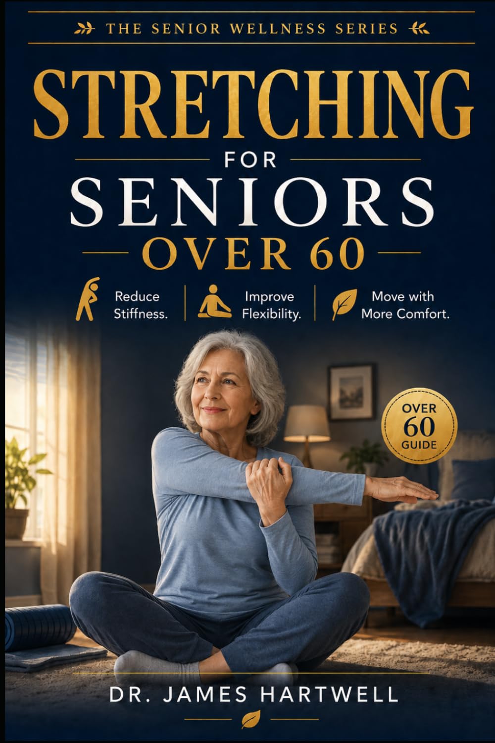 Stretching for Seniors Over 60: Gentle Daily Routines to Reduce Stiffness, Improve Flexibility and Move with More Comfort (Senior Wellness Series)