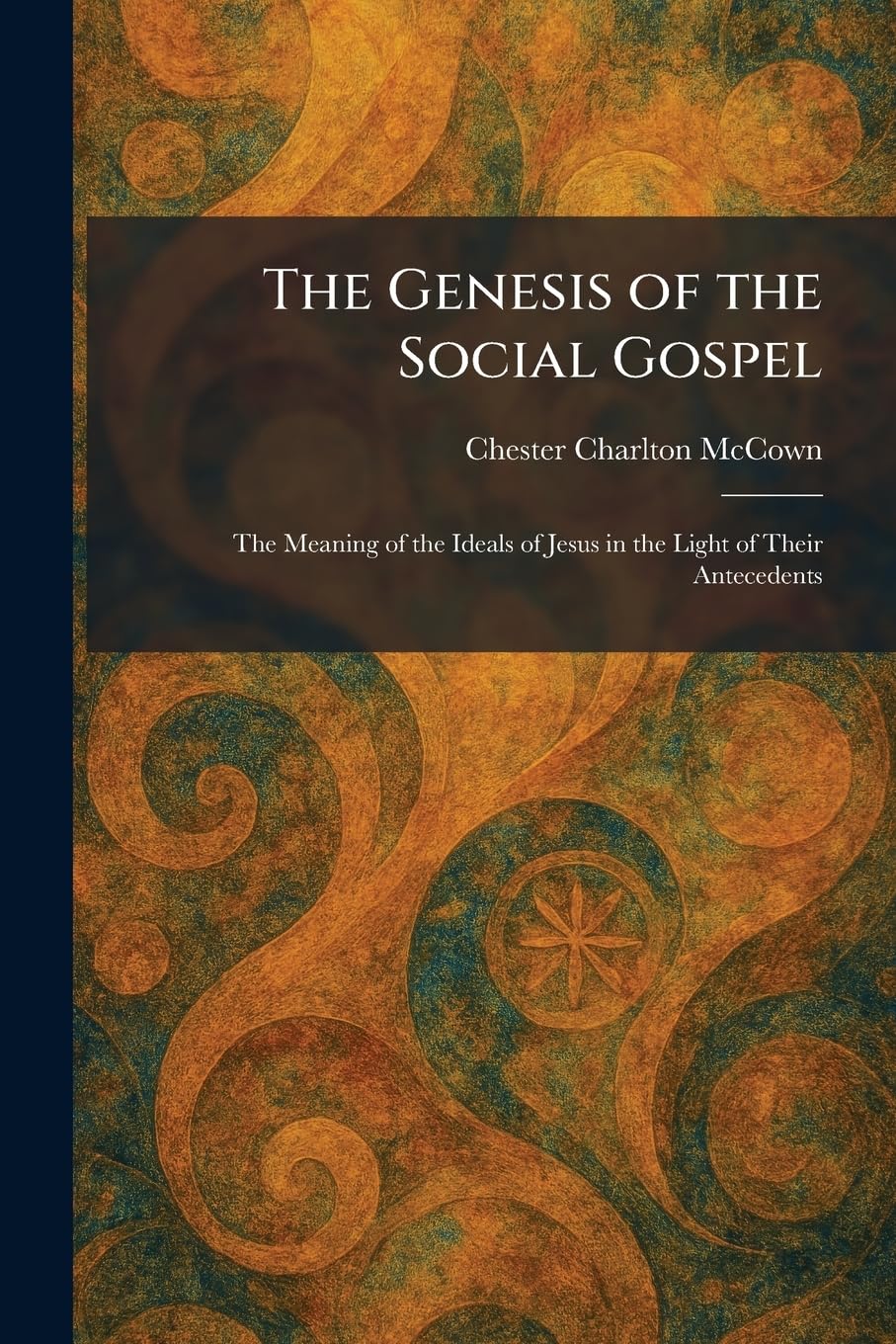 The Genesis of the Social Gospel: The Meaning of the Ideals of Jesus in the Light of Their Antecedents