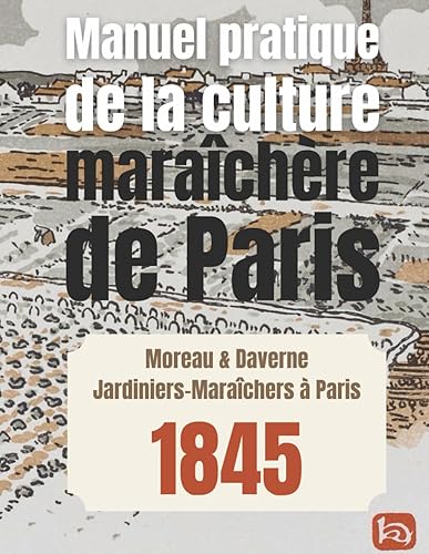 Manuel pratique de la culture maraîchère de Paris: L'héritage retrouvé des maraîchers Parisiens du XIXe siècle