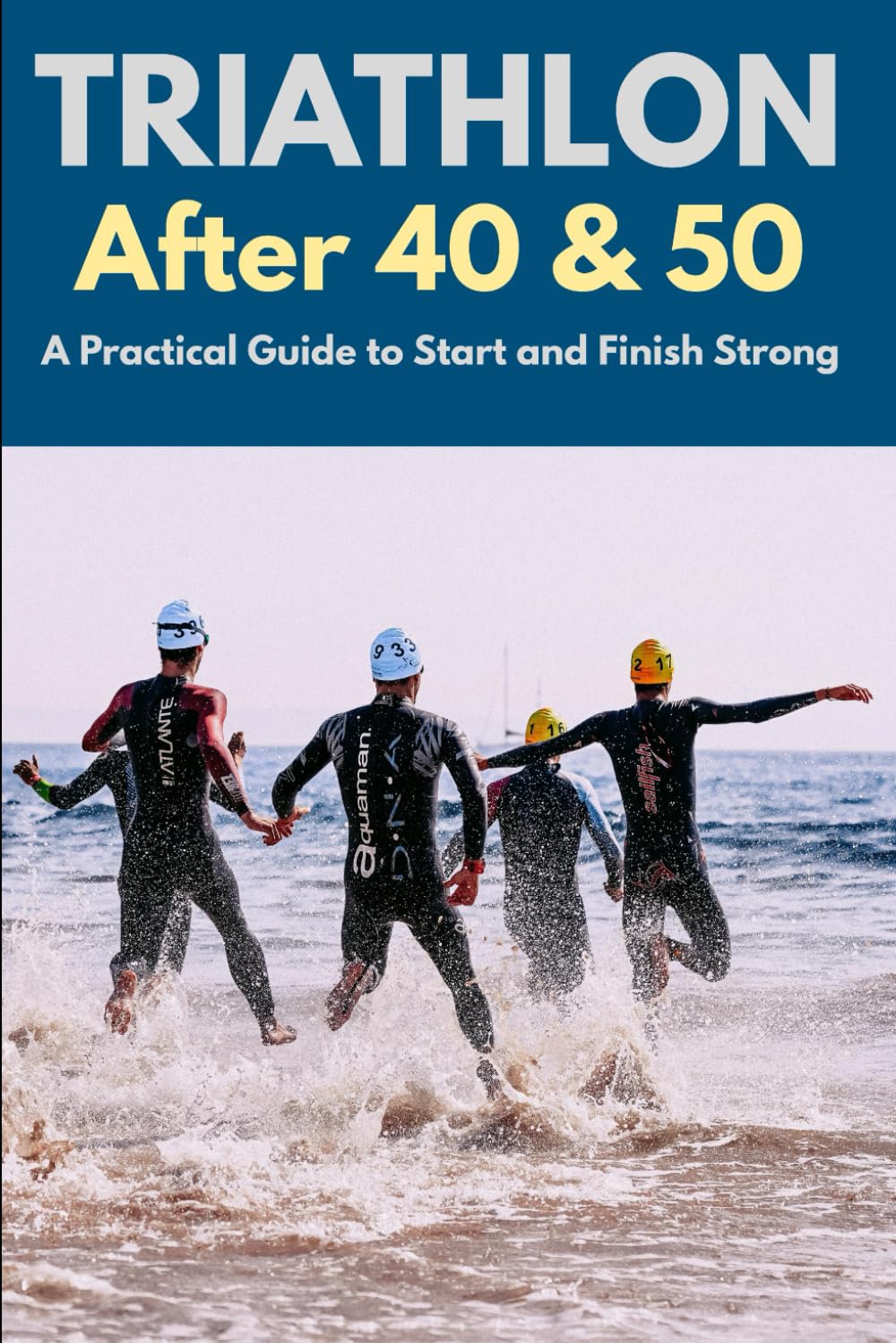 Triathlon After 40 & 50: A Practical Guide to Start and Finish Strong (Active After 50)
