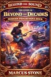 Beyond the Decades: The Story of Modern Progressive Rock: From Neo-Prog to Post-Prog - The Evolution of Progressive Music in the 1980s, 1990s, and Beyond ... Essential Progressive Rock Series Book 5)