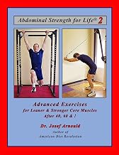 Abdominal Strength for Life 2: Advanced Exercises for Leaner and Stronger Core Muscles After 40, 60, &!