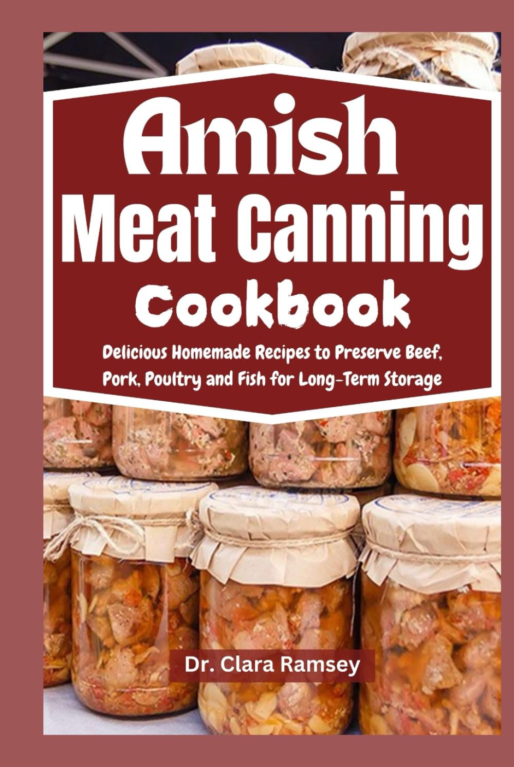 Amish Meat Canning Cookbook: Delicious Homemade Recipes to Preserve Beef, Pork, Poultry and Fish for Long-Term Storage