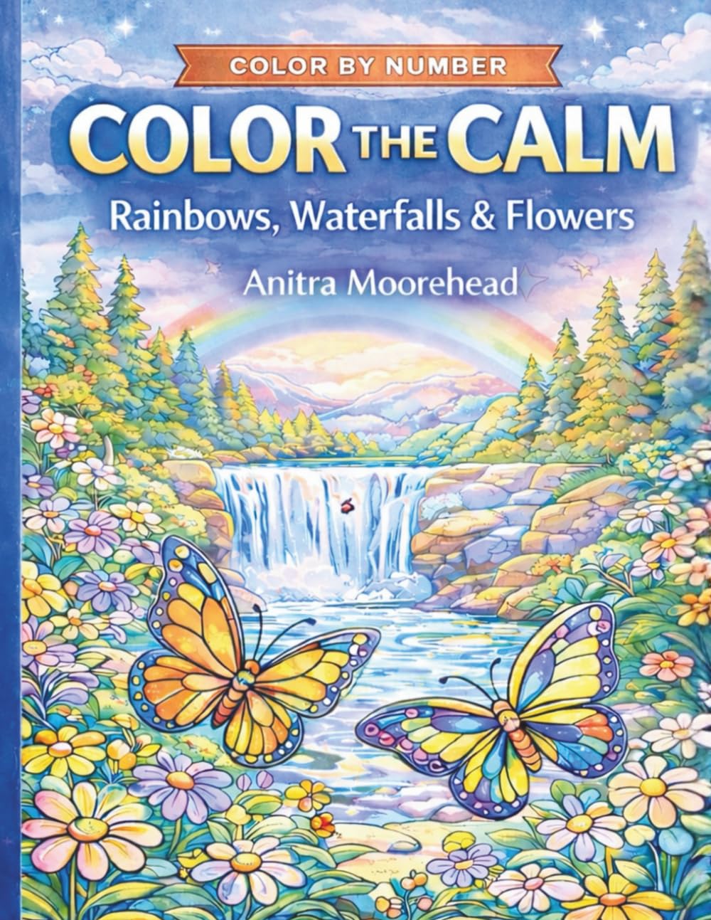 Color the Calm: Rainbows, Waterfalls, Flowers: A Tranquil Color-by-Number Experience for All Ages