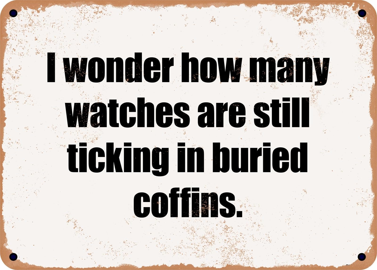 Miaomansenstore Metal Sign - I Wonder How Many Watches Are Still Ticking In Buried Coffins Home Decor