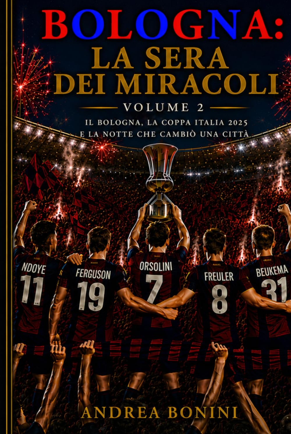 Bologna: La Sera dei miracoli: La Coppa Italia 2025 e la notte che cambiò una città (Trilogia della rinascita rossoblù)