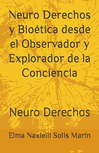 Neuro Derechos y Bioética desde el Observador y explorador de la Conciencia: Neuro Derechos