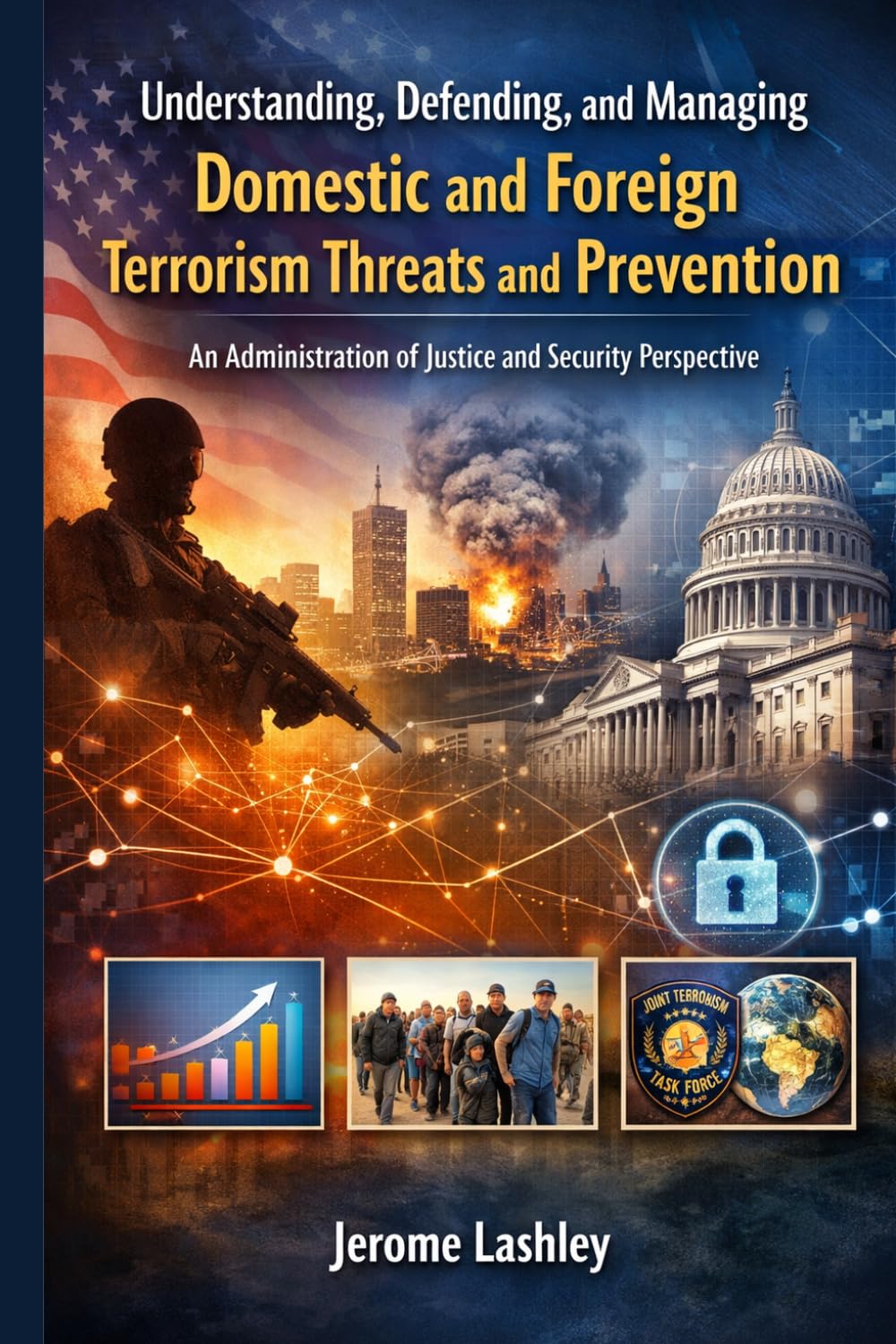 Understanding, Defending, and Managing Domestic and Foreign Terrorism Threats and Prevention: An Administration of Justice and Security Leadership Perspective