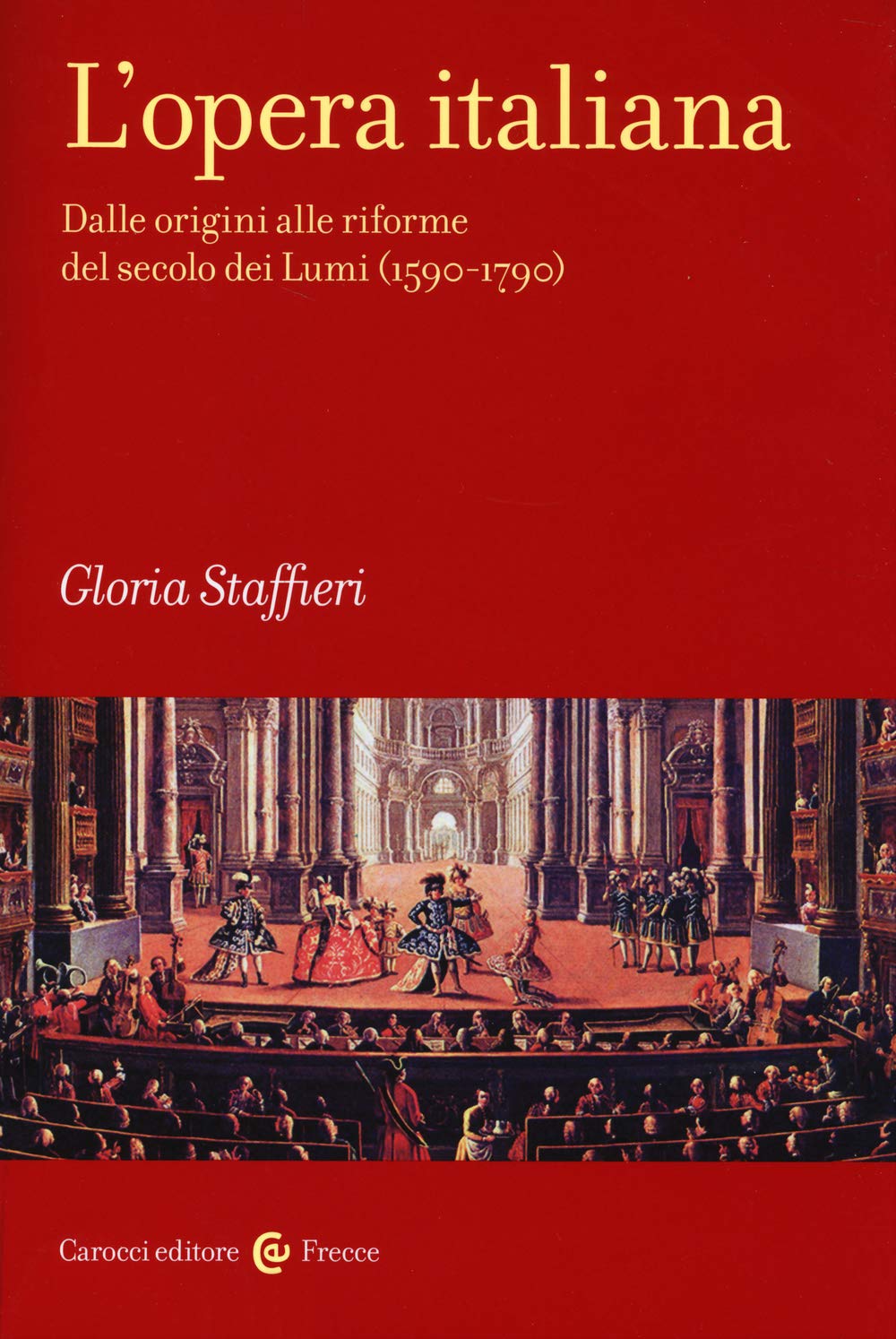 L'opera italiana. Dalle origini alle riforme del secolo dei Lumi (1590-1790) (Vol. 1)