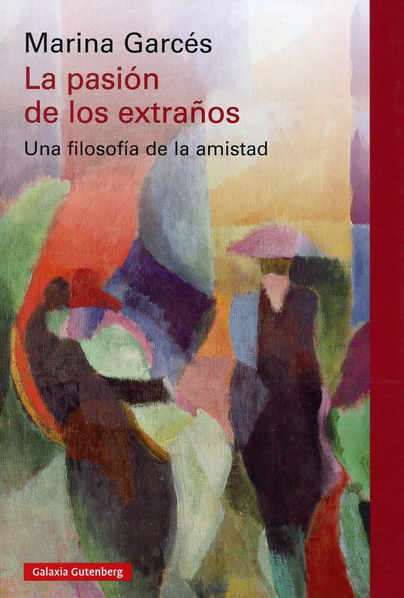 La Pasion de Los Extraños: Una filosofía de la amistad (Ensayo)