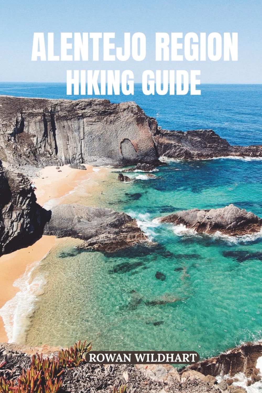 ALENTEJO REGION HIKING GUIDE: Discover Portugal’s Hidden Trails, Wild Coastlines and Timeless Villages – Updated for 2025-2026 Edition.: 13 (Trek the World: Essential Hiking Guide Series)
