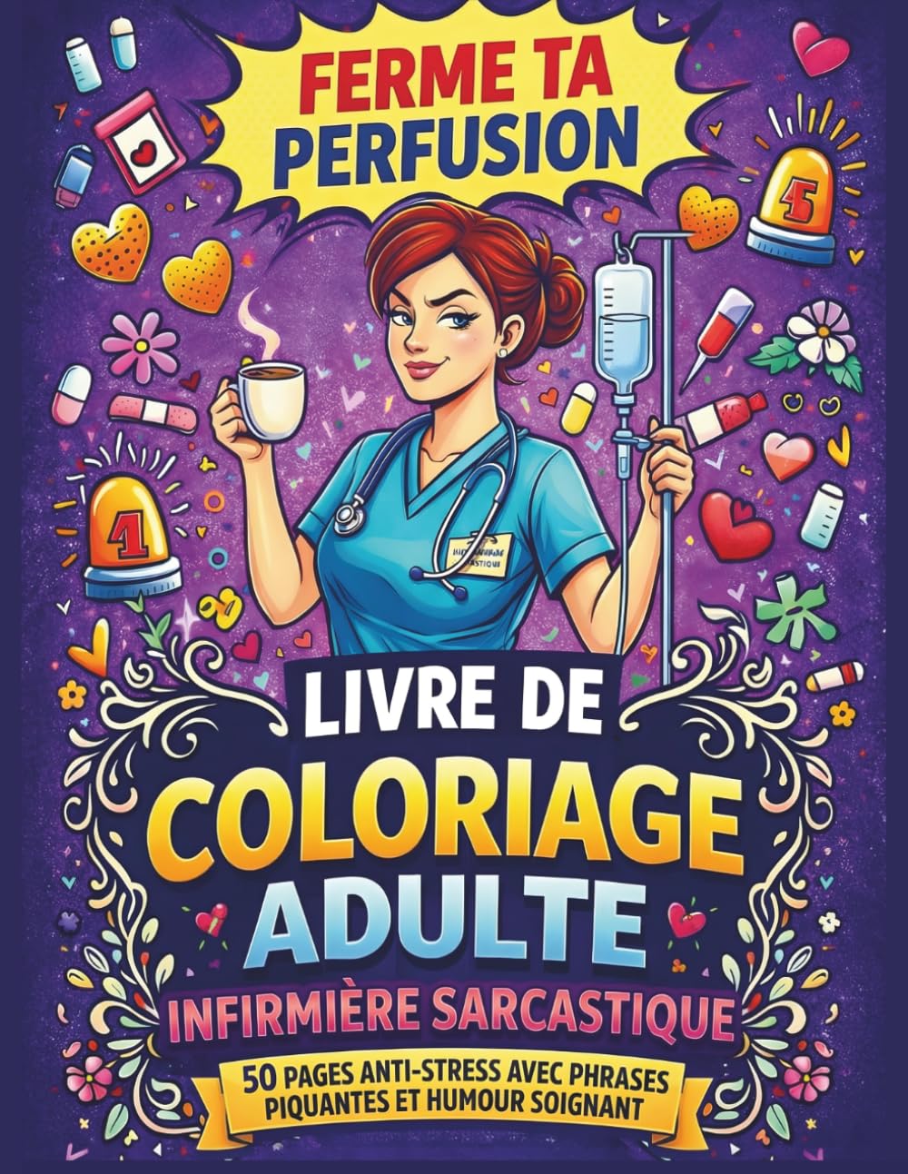 Ferme Ta Perfusion: Livre de coloriage adulte pour infirmière sarcastique : 50 pages anti-stress avec humour soignant