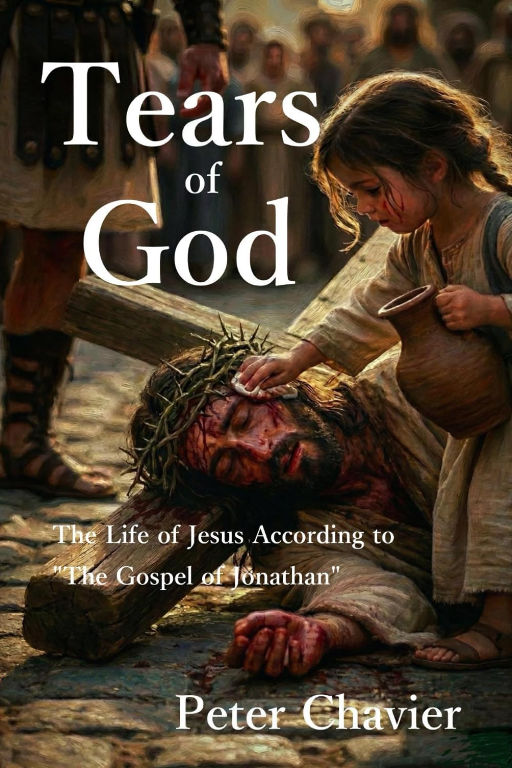Tears of God: The Life of Jesus According to "The Gospel of Jonathan"