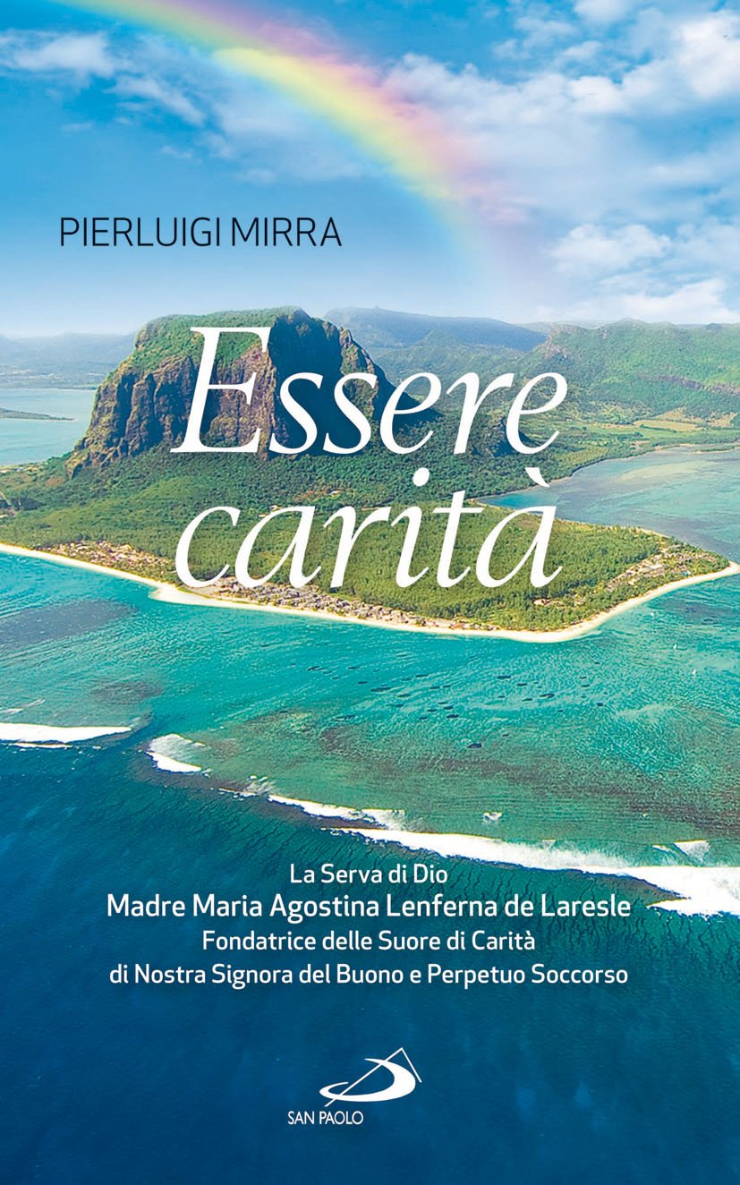 Essere carità. La Serva di Dio Madre Maria Agostina Lenferna de Laresle, Fondatrice delle Suore di Carità di Nostra