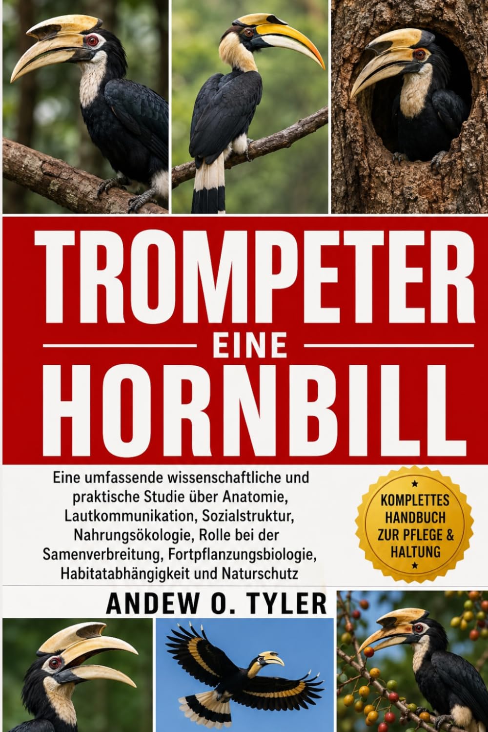 TROMPETER HORNBILL: Eine umfassende wissenschaftliche und praktische Studie über Anatomie, Lautkommunikation, Sozialstruktur, Nahrungsökologie, Rolle ... Habitatabhängigkeit und Naturschutz