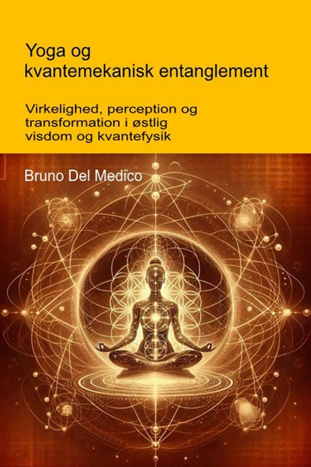 Yoga og kvantemekanisk entanglement: Virkelighed, perception og transformation i østlig visdom og kvantefysik. ((DAN). Kvantefysik og metafysik. Publikationer af Bruno Del Medico på dansk.)