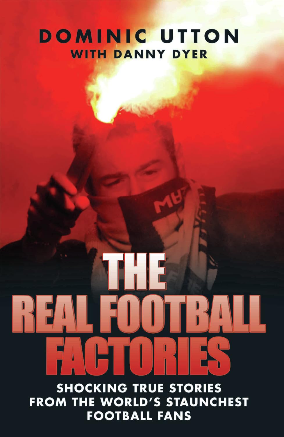 Real Football Factories: Shocking True Stories from the World's Hardest Football