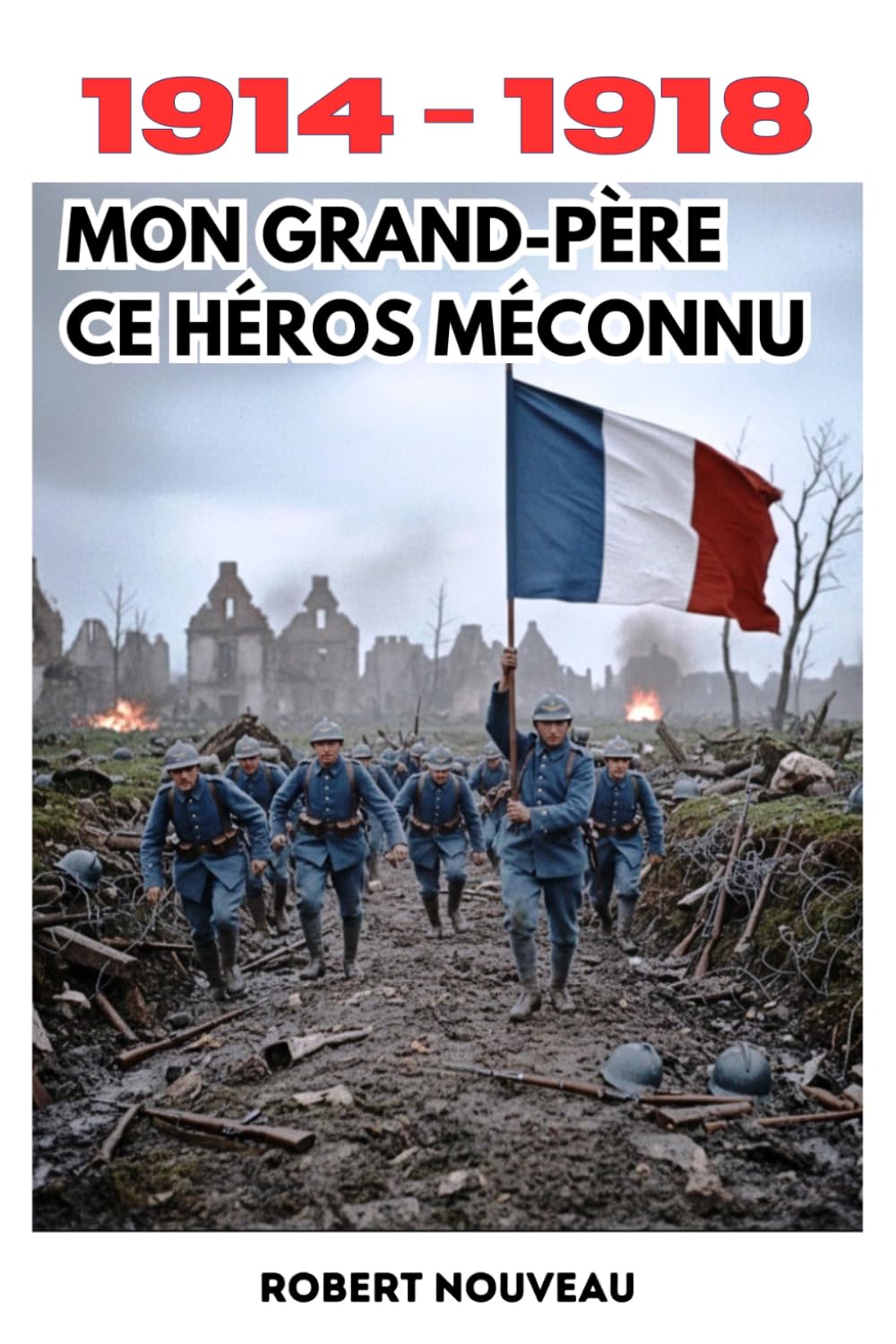 1914-1918 MON GRAND-PÉRE CE HÈROS MÈCONNU