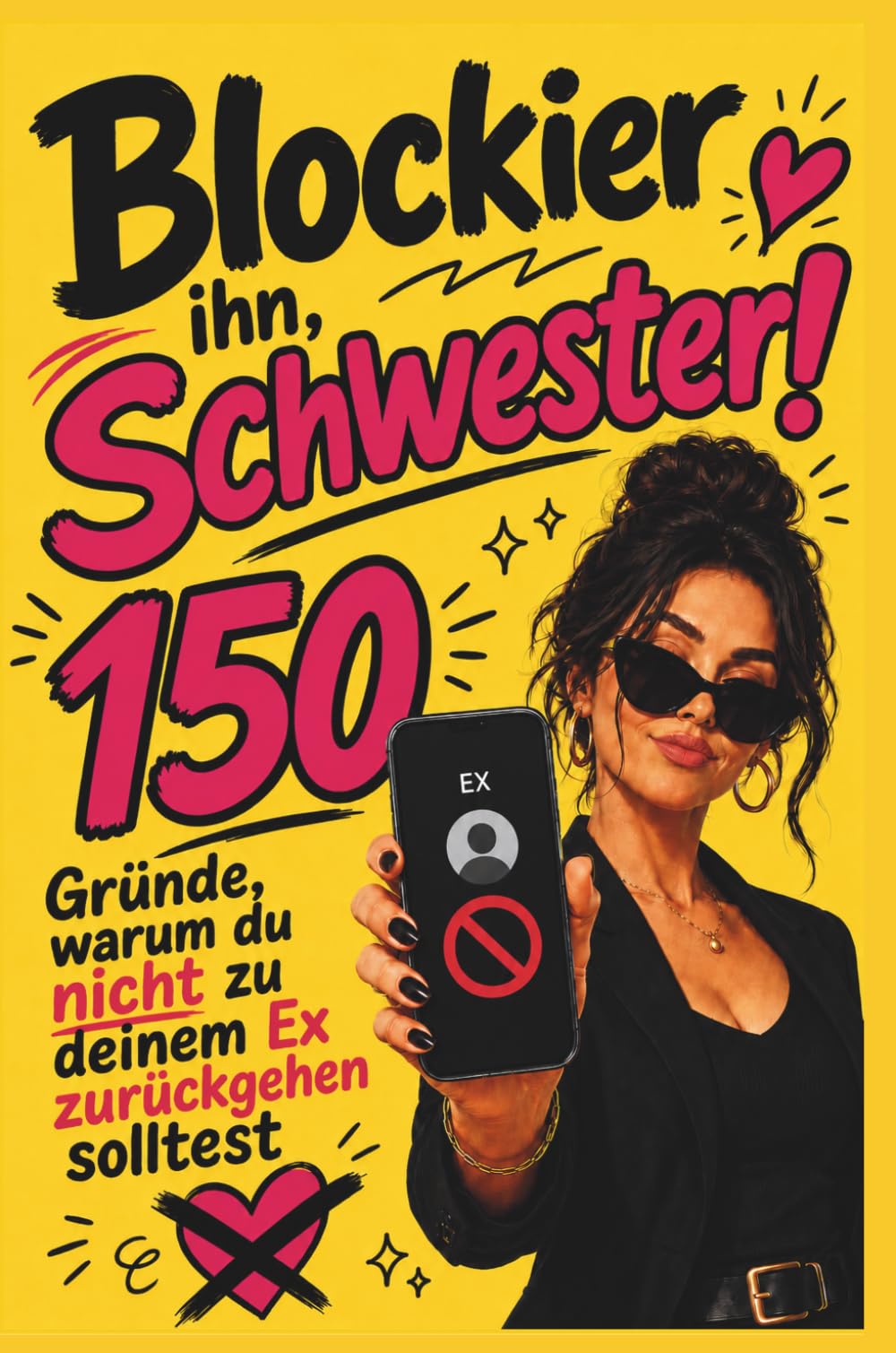Blockier ihn, Schwester!: 150 Gründe, warum du nicht zu deinem Ex zurückgehen solltest: Das lustige Anti Ex Buch zum Loslassen mit frechen Sprüchen ... Liebeskummer, Selbstliebe und Empowerment