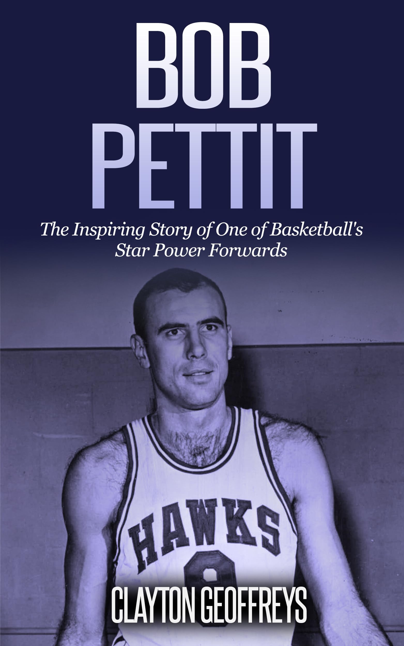 Bob Pettit: The Inspiring Story of One of Basketball's Star Power Forwards (Basketball Biography Books)