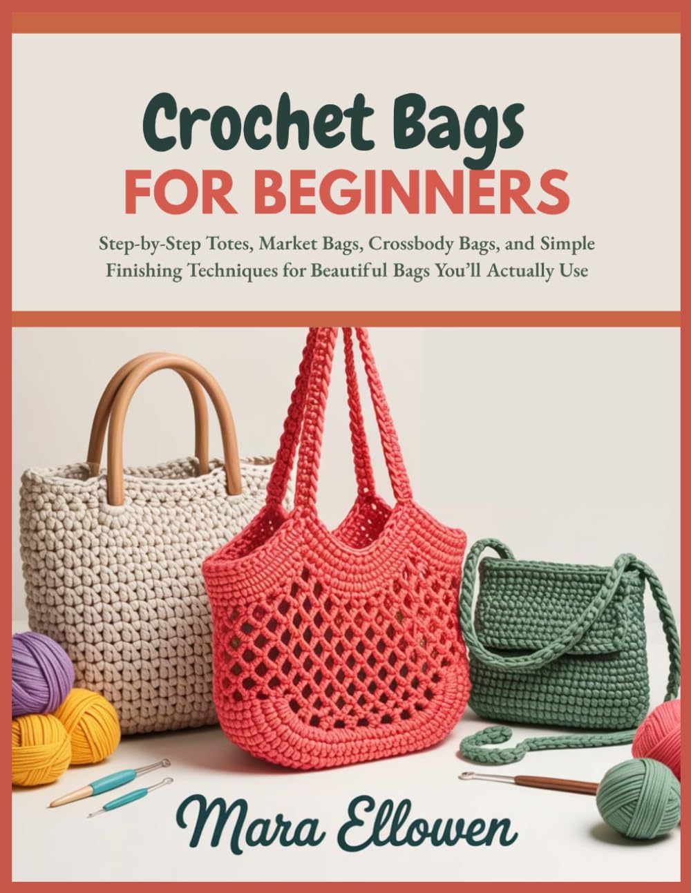 Crochet Bags for Beginners: Step-by-Step Totes, Market Bags, Crossbody Bags, and Simple Finishing Techniques for Beautiful Bags You’ll Actually Use
