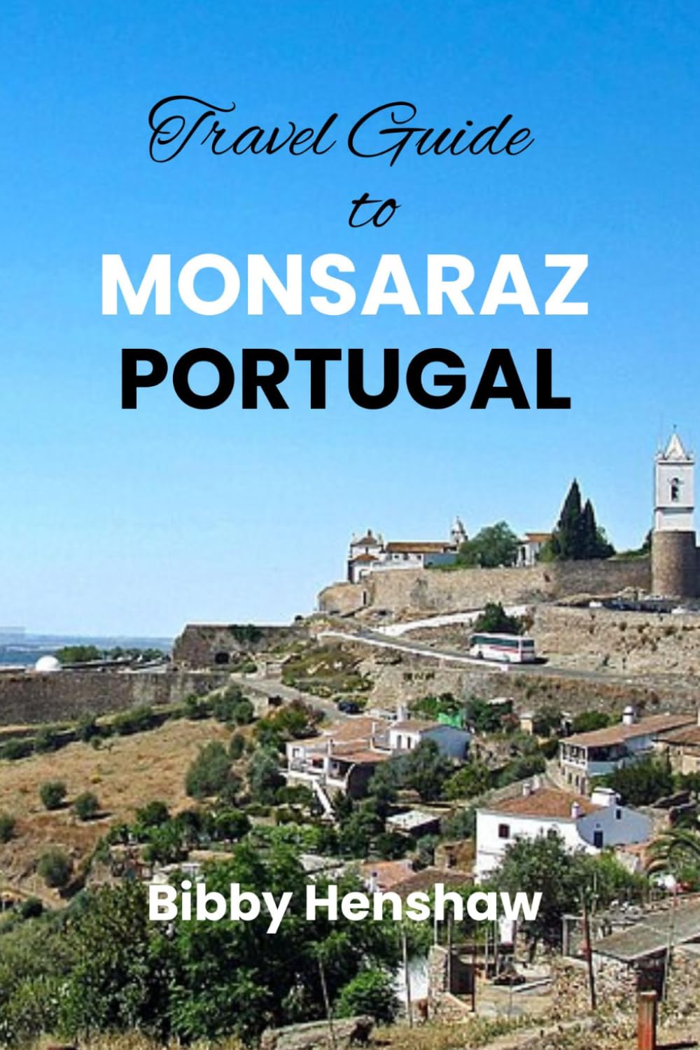 Travel Guide to MONSARAZ PORTUGAL: Ancient Walls, Lake Alqueva Views, Alentejo Villages, Wine Estates, Local Cuisine, Historic Landmarks, Hidden Gems and Memorable Itineraries (EXOTIC TRAVELS)