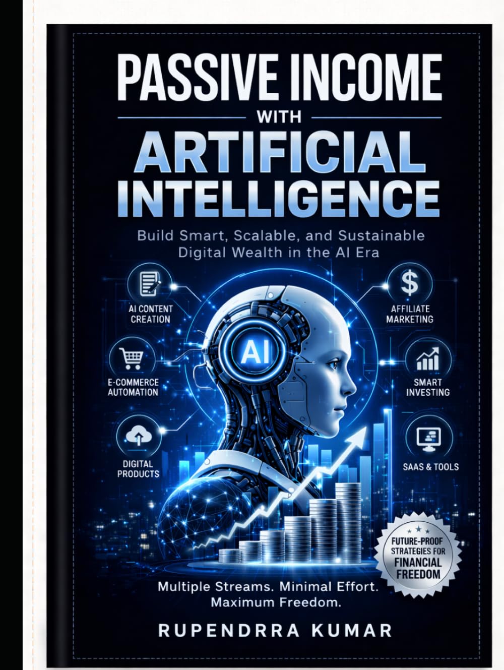 Passive Income with Artificial Intelligence: Build Smart, Scalable, and Sustainable Digital Wealth