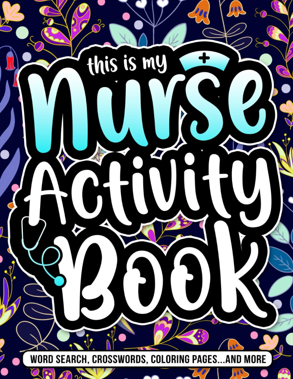 This is my Nurse Activity Book: A Nurse Appreciation Gift for Women & Men with Uplifting Activities & Relaxing Coloring Pages