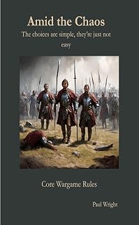 Amid the Chaos: The choices are simple, they're just not easy. Core rules (Amid the Chaos wargames rules)