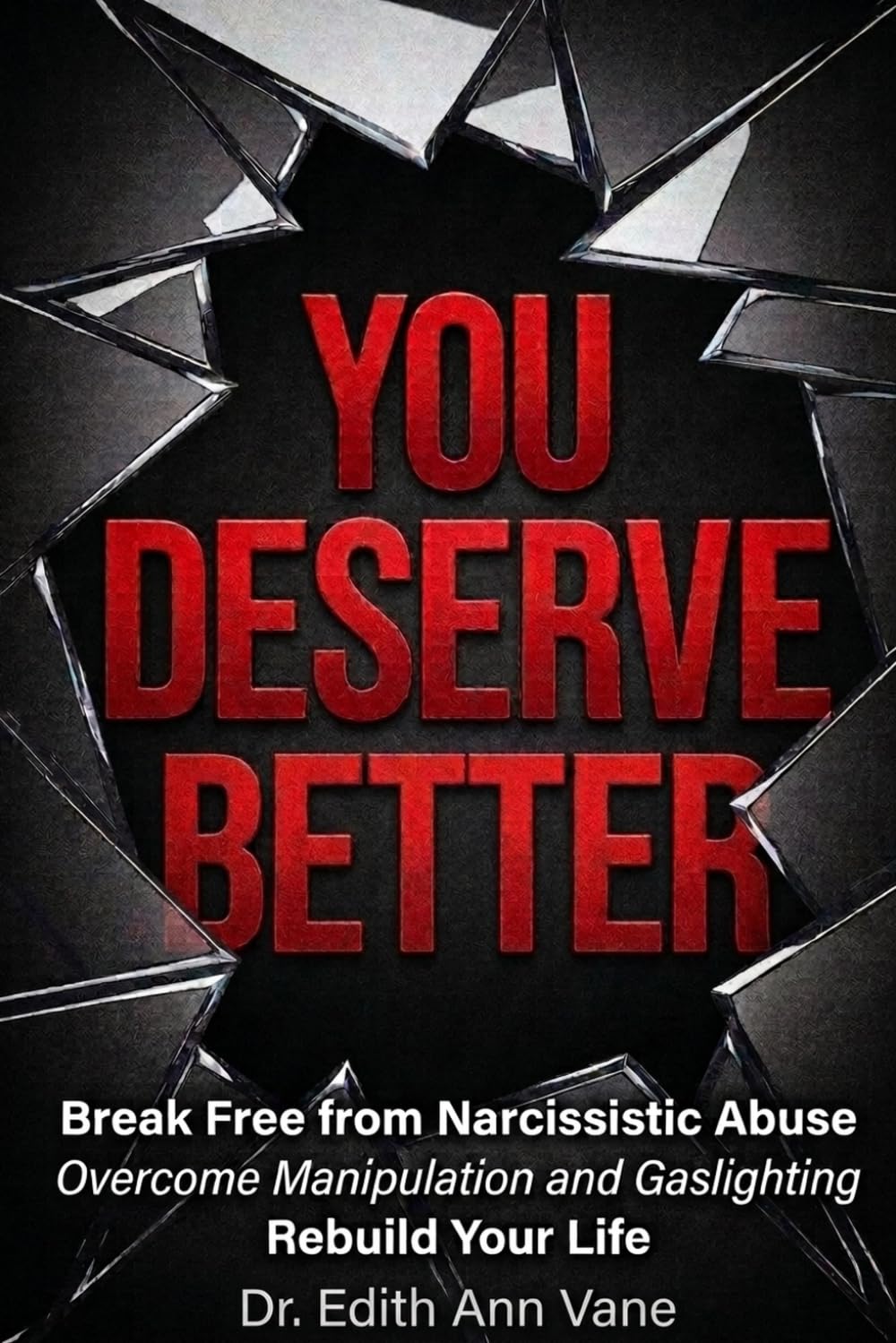 You Deserve Better: Break Free from Narcissistic Abuse, Overcome Manipulation and Gaslighting, and Rebuild Your Life